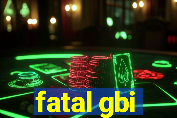 fatal gbi